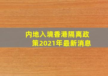 内地入境香港隔离政策2021年最新消息