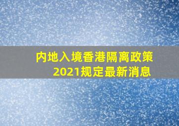 内地入境香港隔离政策2021规定最新消息