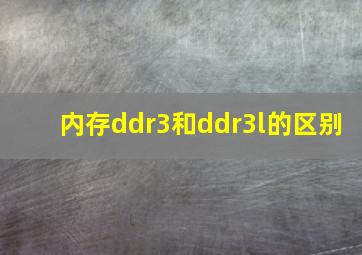 内存ddr3和ddr3l的区别