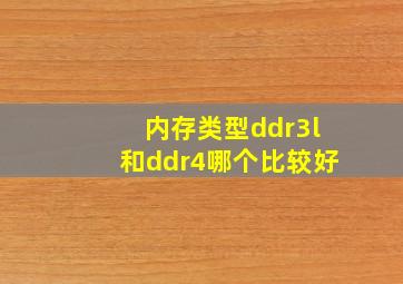 内存类型ddr3l和ddr4哪个比较好