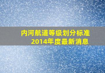 内河航道等级划分标准2014年度最新消息