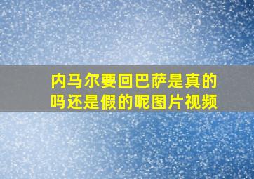 内马尔要回巴萨是真的吗还是假的呢图片视频