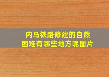 内马铁路修建的自然困难有哪些地方呢图片