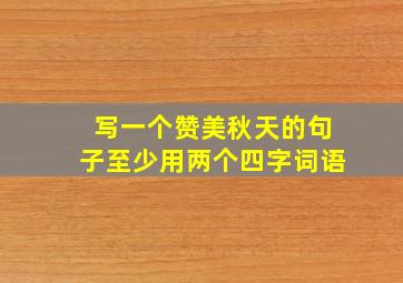 写一个赞美秋天的句子至少用两个四字词语