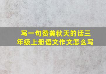 写一句赞美秋天的话三年级上册语文作文怎么写