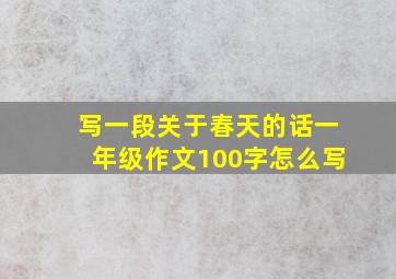 写一段关于春天的话一年级作文100字怎么写