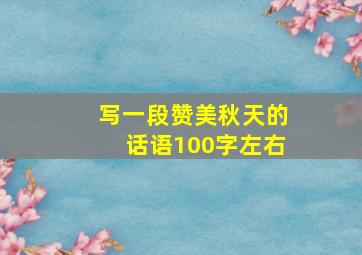 写一段赞美秋天的话语100字左右