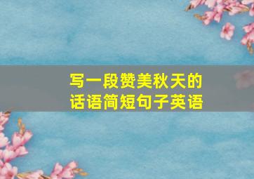 写一段赞美秋天的话语简短句子英语