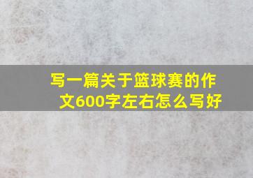 写一篇关于篮球赛的作文600字左右怎么写好