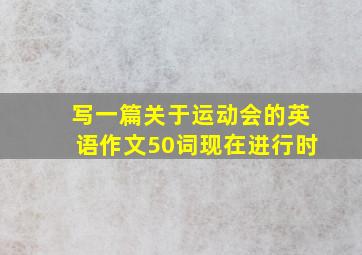 写一篇关于运动会的英语作文50词现在进行时