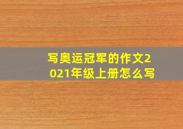 写奥运冠军的作文2021年级上册怎么写