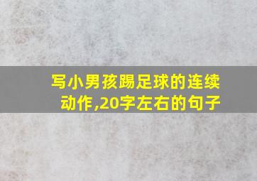 写小男孩踢足球的连续动作,20字左右的句子