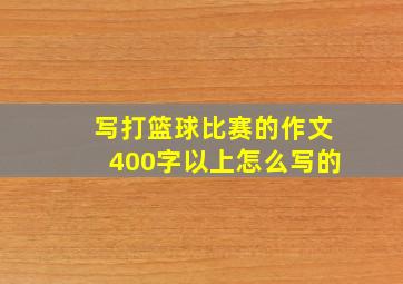 写打篮球比赛的作文400字以上怎么写的