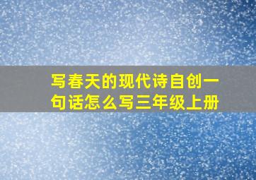 写春天的现代诗自创一句话怎么写三年级上册