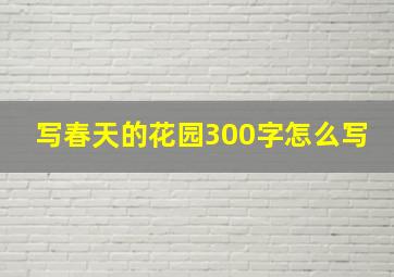 写春天的花园300字怎么写