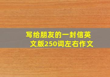 写给朋友的一封信英文版250词左右作文