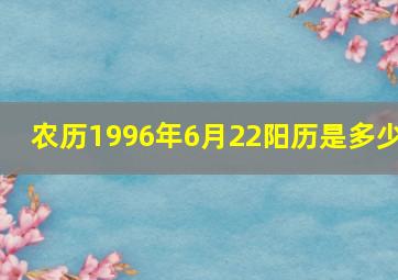 农历1996年6月22阳历是多少