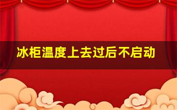 冰柜温度上去过后不启动