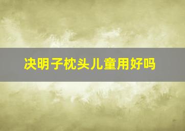 决明子枕头儿童用好吗