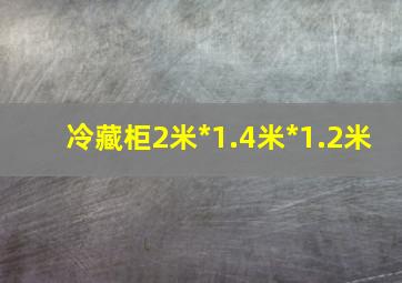 冷藏柜2米*1.4米*1.2米