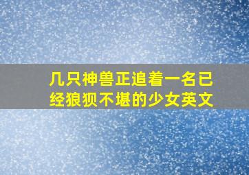 几只神兽正追着一名已经狼狈不堪的少女英文