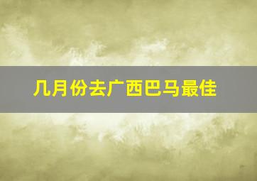 几月份去广西巴马最佳