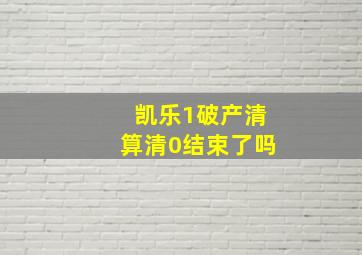 凯乐1破产清算清0结束了吗