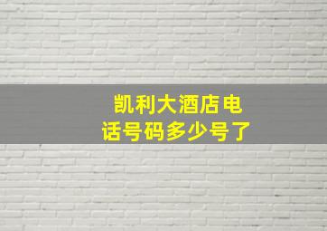 凯利大酒店电话号码多少号了