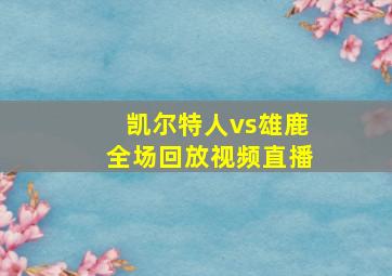 凯尔特人vs雄鹿全场回放视频直播