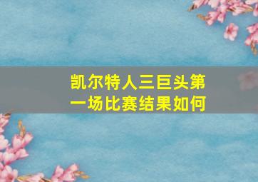 凯尔特人三巨头第一场比赛结果如何