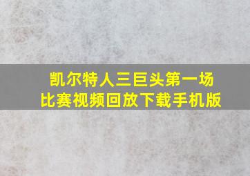 凯尔特人三巨头第一场比赛视频回放下载手机版