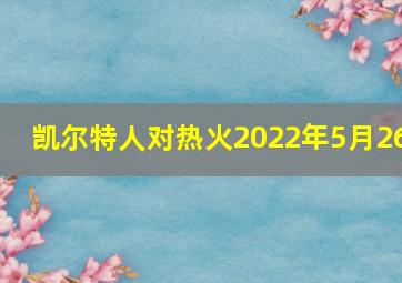 凯尔特人对热火2022年5月26