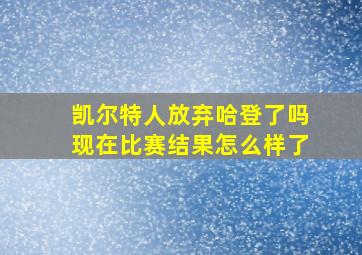 凯尔特人放弃哈登了吗现在比赛结果怎么样了