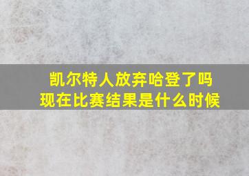 凯尔特人放弃哈登了吗现在比赛结果是什么时候