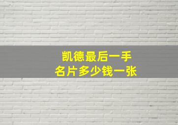 凯德最后一手名片多少钱一张