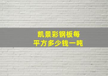 凯景彩钢板每平方多少钱一吨