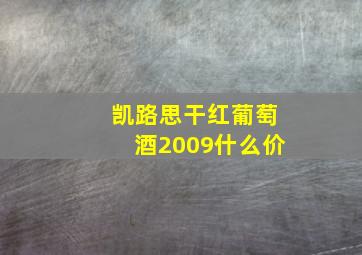 凯路思干红葡萄酒2009什么价