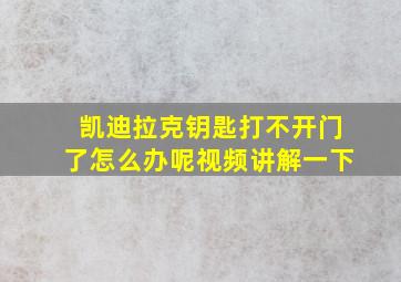 凯迪拉克钥匙打不开门了怎么办呢视频讲解一下