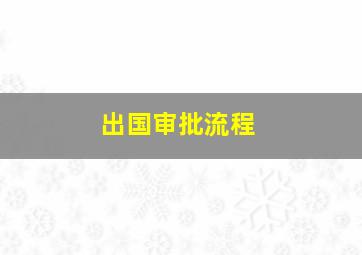 出国审批流程