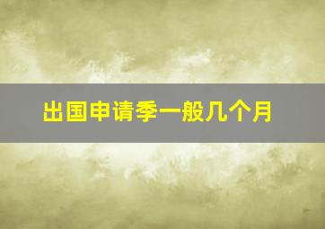 出国申请季一般几个月