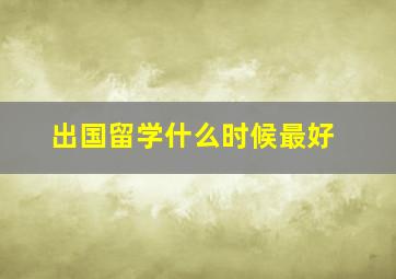 出国留学什么时候最好