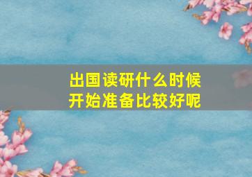 出国读研什么时候开始准备比较好呢