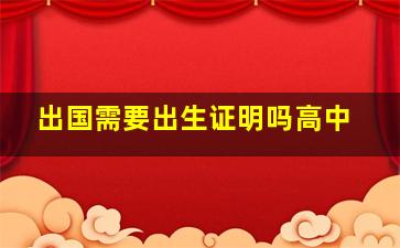 出国需要出生证明吗高中