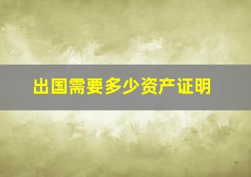 出国需要多少资产证明