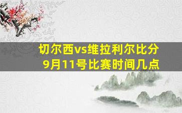 切尔西vs维拉利尔比分9月11号比赛时间几点