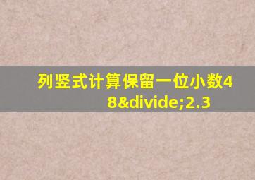 列竖式计算保留一位小数48÷2.3