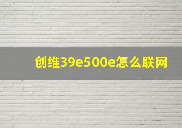 创维39e500e怎么联网