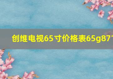 创维电视65寸价格表65g871