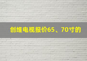 创维电视报价65、70寸的