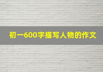 初一600字描写人物的作文